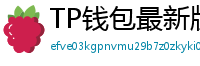 TP钱包最新版本下载 - TP钱包最新版下载｜支持多链与NFT管理功能
